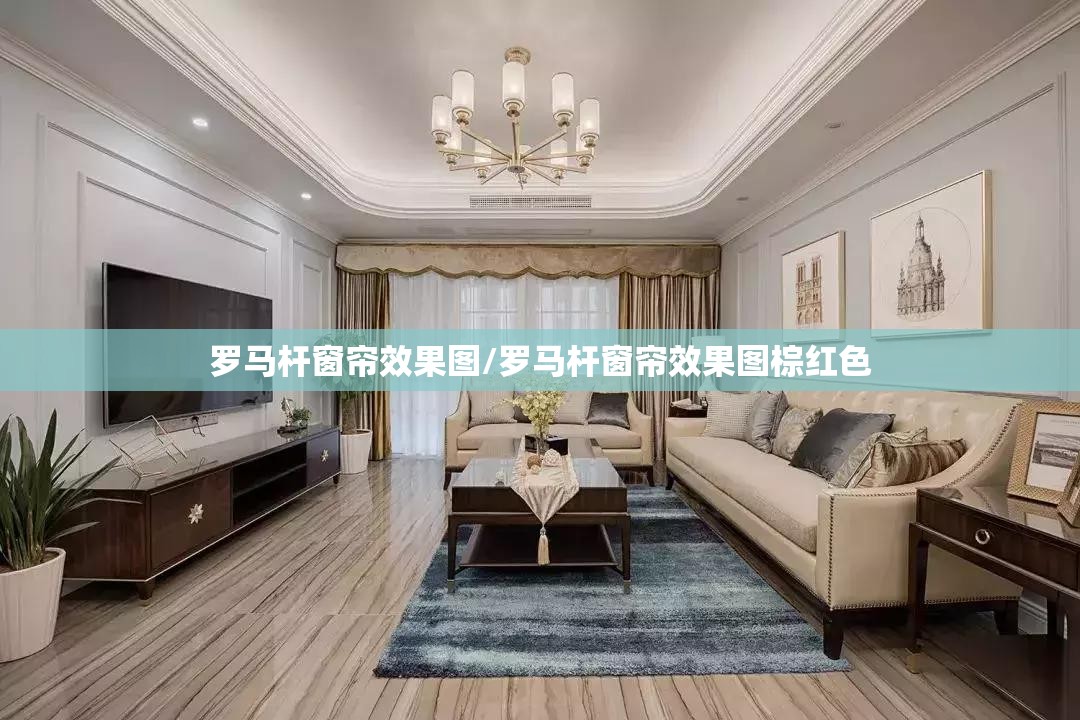 罗马杆窗帘效果图/罗马杆窗帘效果图棕红色 罗马杆窗帘效果图/罗马杆窗帘效果图棕红色