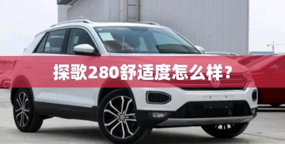 探歌280舒适度怎么样？