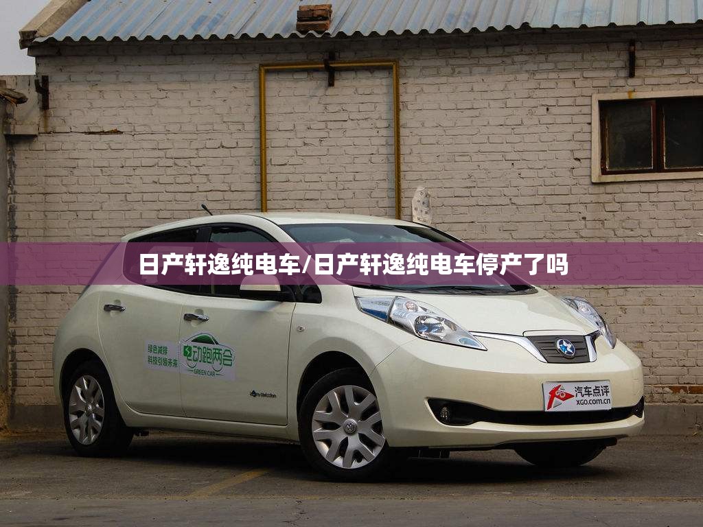 日产轩逸纯电车/日产轩逸纯电车停产了吗 日产轩逸纯电车/日产轩逸纯电车停产了吗