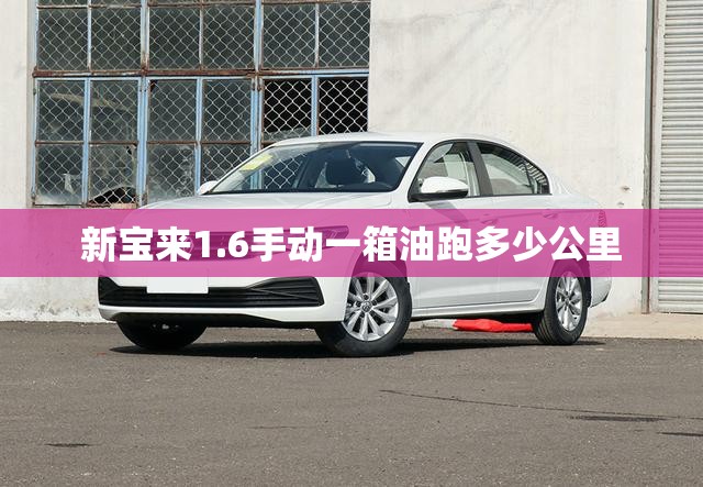 新宝来1.6手动一箱油跑多少公里