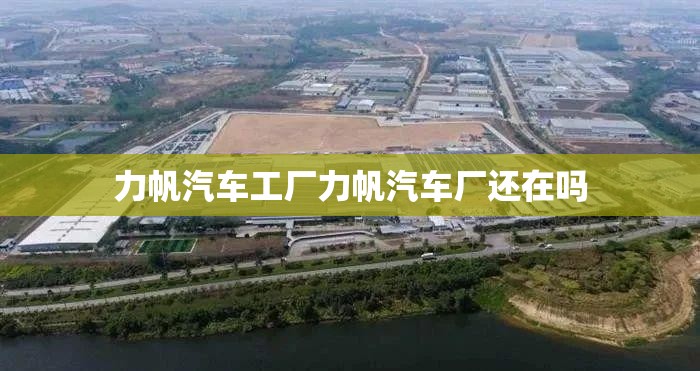 力帆汽车工厂力帆汽车厂还在吗 力帆汽车工厂力帆汽车厂还在吗