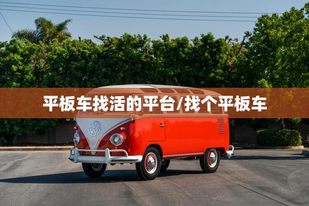 平板车找活的平台/找个平板车