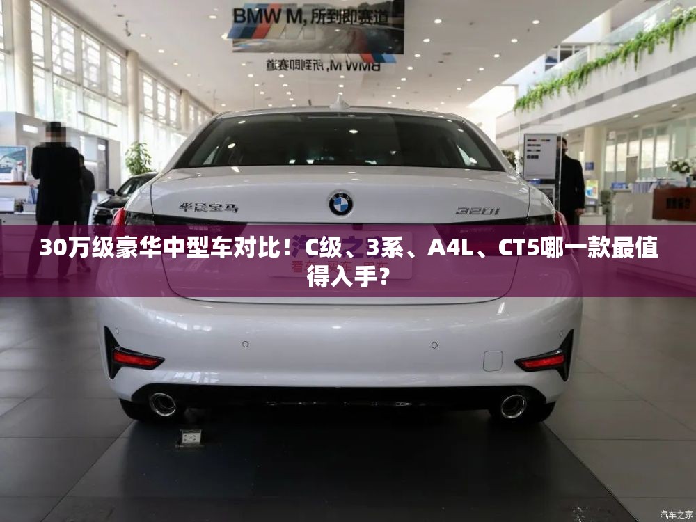 30万级豪华中型车对比！C级、3系	、A4L、CT5哪一款最值得入手？