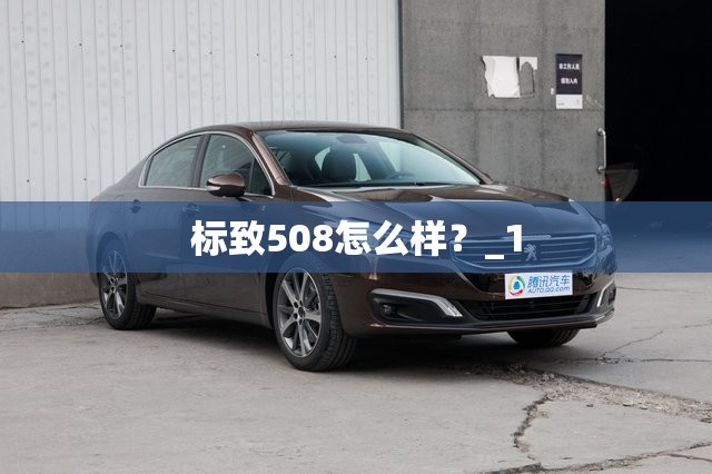 标致508怎么样？_1