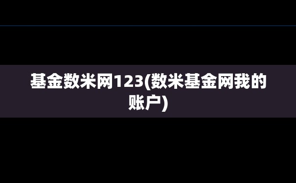 基金数米网123(数米基金网我的账户)