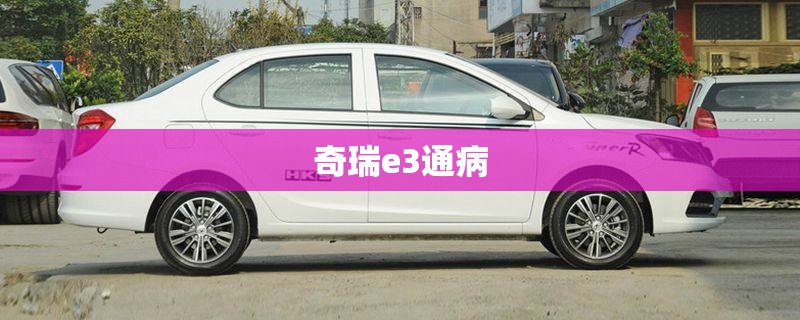 奇瑞e3通病/奇瑞e3异响解决方法