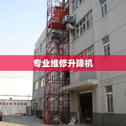 专业维修升降机/专业维修升降机厂家 专业维修升降机/专业维修升降机厂家