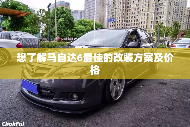 想了解马自达6最佳的改装方案及价格