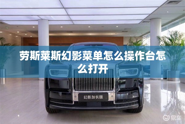 劳斯莱斯幻影菜单怎么操作台怎么打开 劳斯莱斯幻影菜单怎么操作台怎么打开
