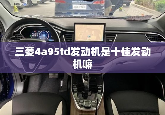 三菱4a95td发动机是十佳发动机嘛