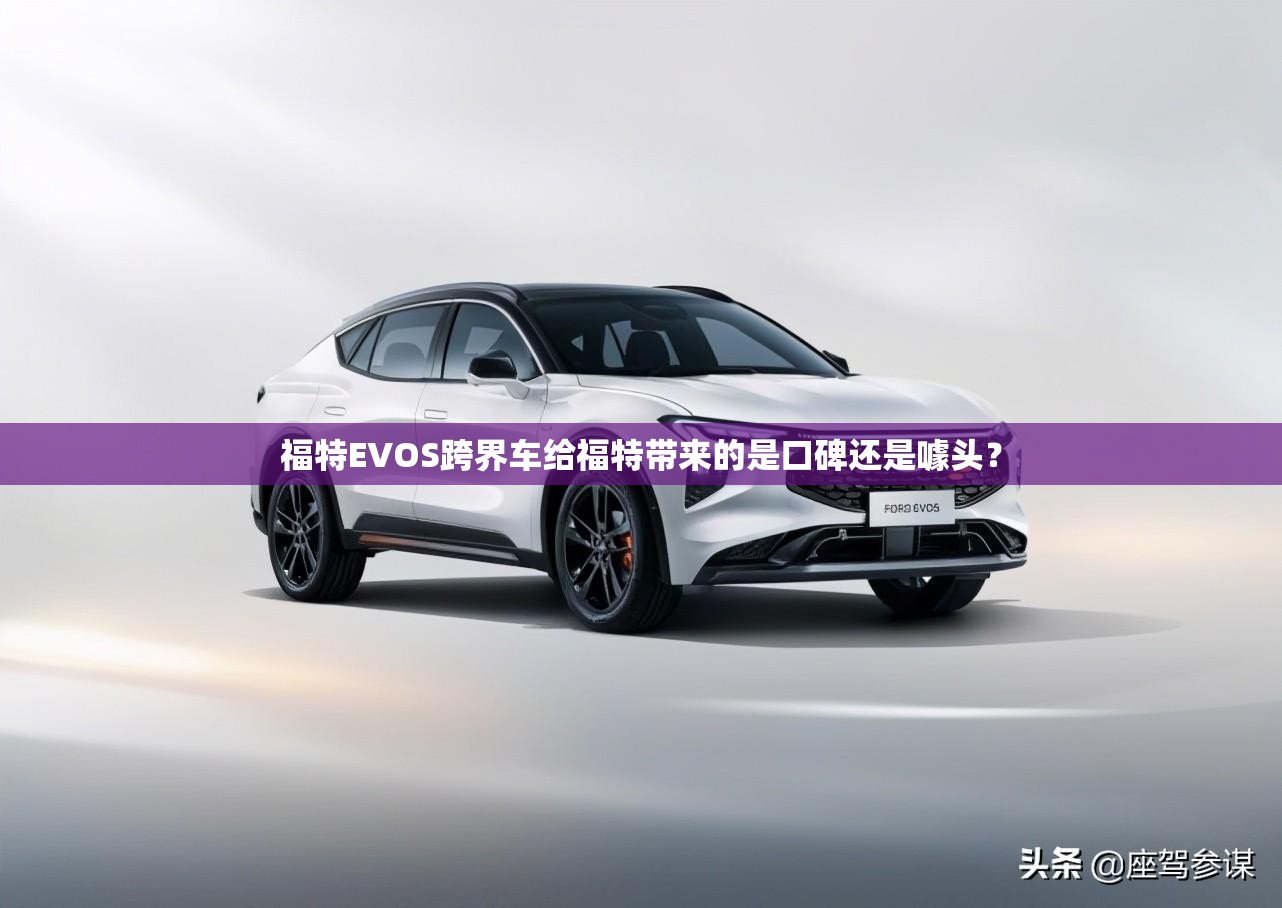 福特EVOS跨界车给福特带来的是口碑还是噱头? 福特EVOS跨界车给福特带来的是口碑还是噱头?