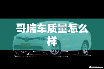 哥瑞车质量怎么样(哥瑞好不好)