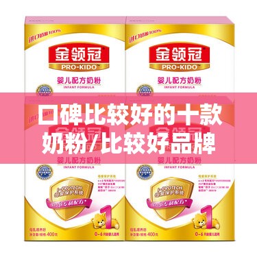 口碑比较好的十款奶粉/比较好品牌的奶粉 口碑比较好的十款奶粉/比较好品牌的奶粉