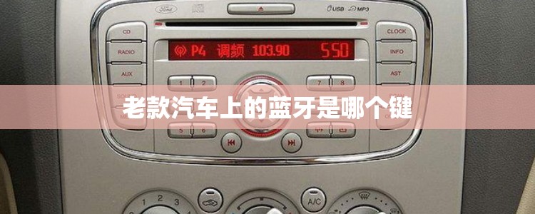 老款汽车上的蓝牙是哪个键 老款汽车上的蓝牙是哪个键