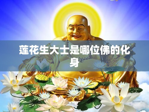 【莲花生大士是哪位佛的化身,莲花生大士是佛吗】 【莲花生大士是哪位佛的化身,莲花生大士是佛吗】