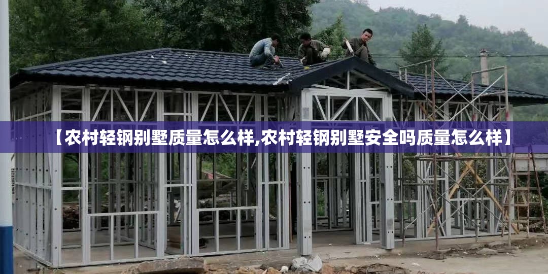 【农村轻钢别墅质量怎么样,农村轻钢别墅安全吗质量怎么样】 【农村轻钢别墅质量怎么样,农村轻钢别墅安全吗质量怎么样】