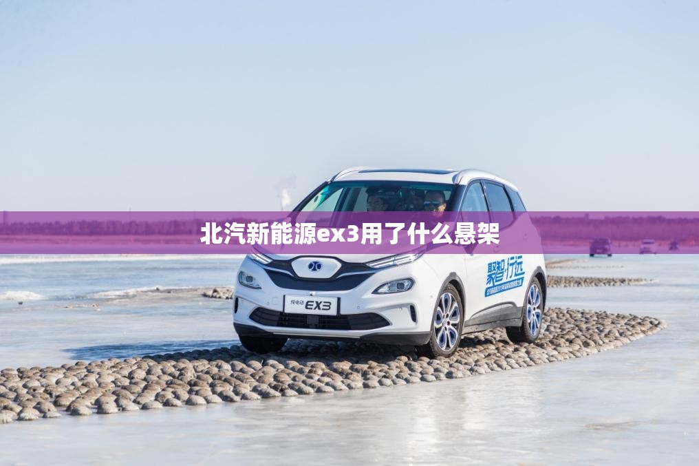 北汽新能源ex3用了什么悬架