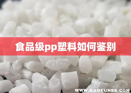 食品级pp塑料如何鉴别/食品级pp塑料制品标准 食品级pp塑料如何鉴别/食品级pp塑料制品标准