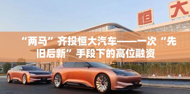 “两马”齐投恒大汽车——一次“先旧后新	”手段下的高位融资