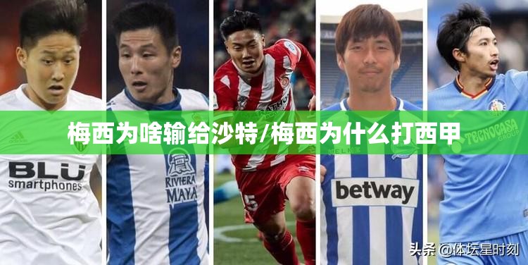 梅西为啥输给沙特/梅西为什么打西甲 梅西为啥输给沙特/梅西为什么打西甲