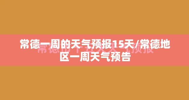 常德一周的天气预报15天/常德地区一周天气预告