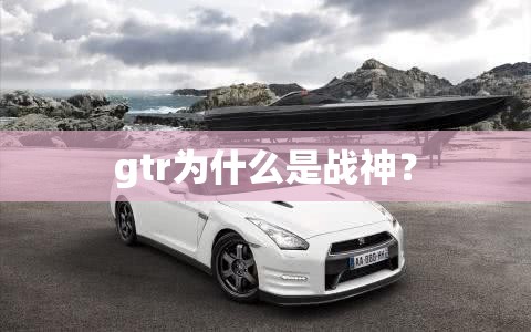 gtr为什么是战神? gtr为什么是战神?