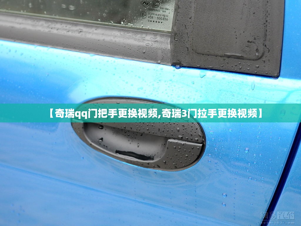 【奇瑞qq门把手更换视频,奇瑞3门拉手更换视频】 【奇瑞qq门把手更换视频,奇瑞3门拉手更换视频】