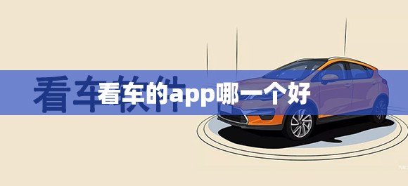 看车的app哪一个好 看车的app哪一个好