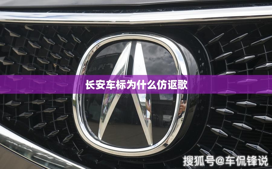 长安车标为什么仿讴歌