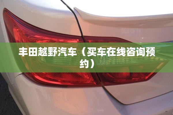 丰田越野汽车（买车在线咨询预约）
