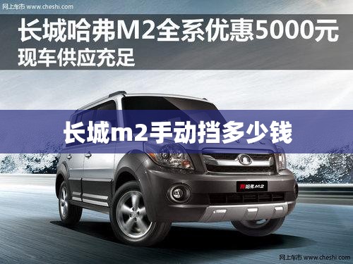 长城m2手动挡多少钱(长城m22手车多少钱)