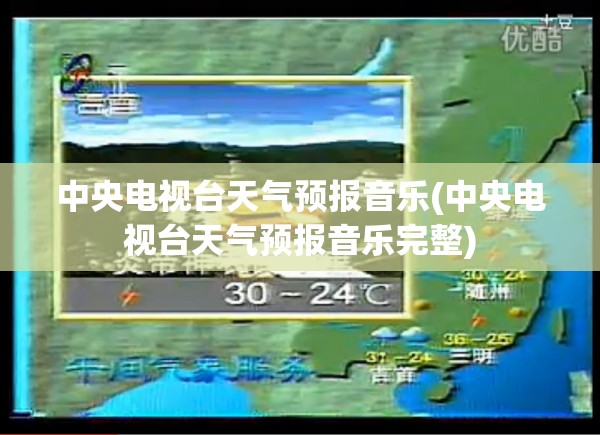中央电视台天气预报音乐(中央电视台天气预报音乐完整) 中央电视台天气预报音乐(中央电视台天气预报音乐完整)