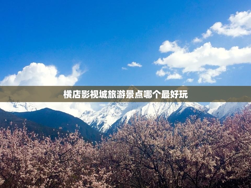 横店影视城旅游景点哪个比较好玩(横店影视城有哪些好玩的景点)