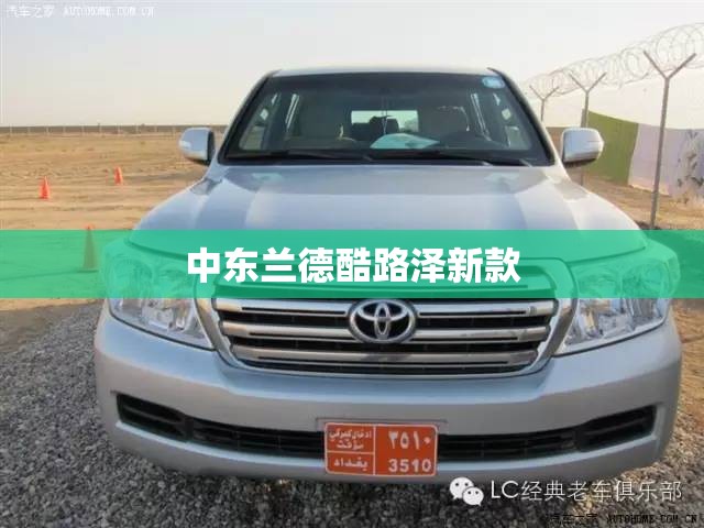 中东兰德酷路泽新款(2022款兰德酷路泽中东版) 中东兰德酷路泽新款(2022款兰德酷路泽中东版)