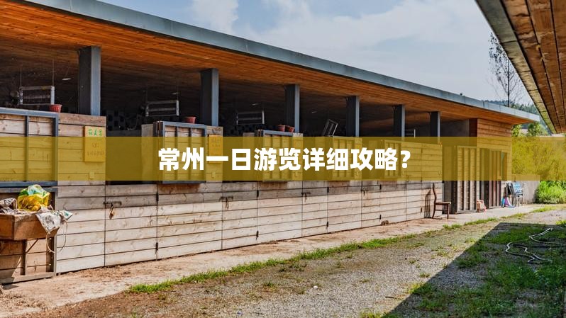 常州一日游览详细攻略? 常州一日游览详细攻略?