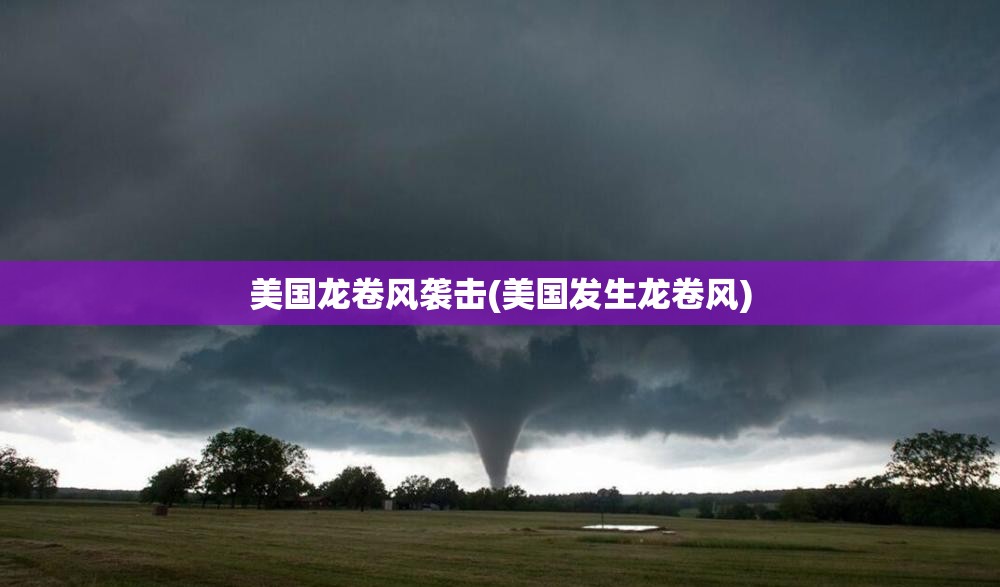 美国龙卷风袭击(美国发生龙卷风)