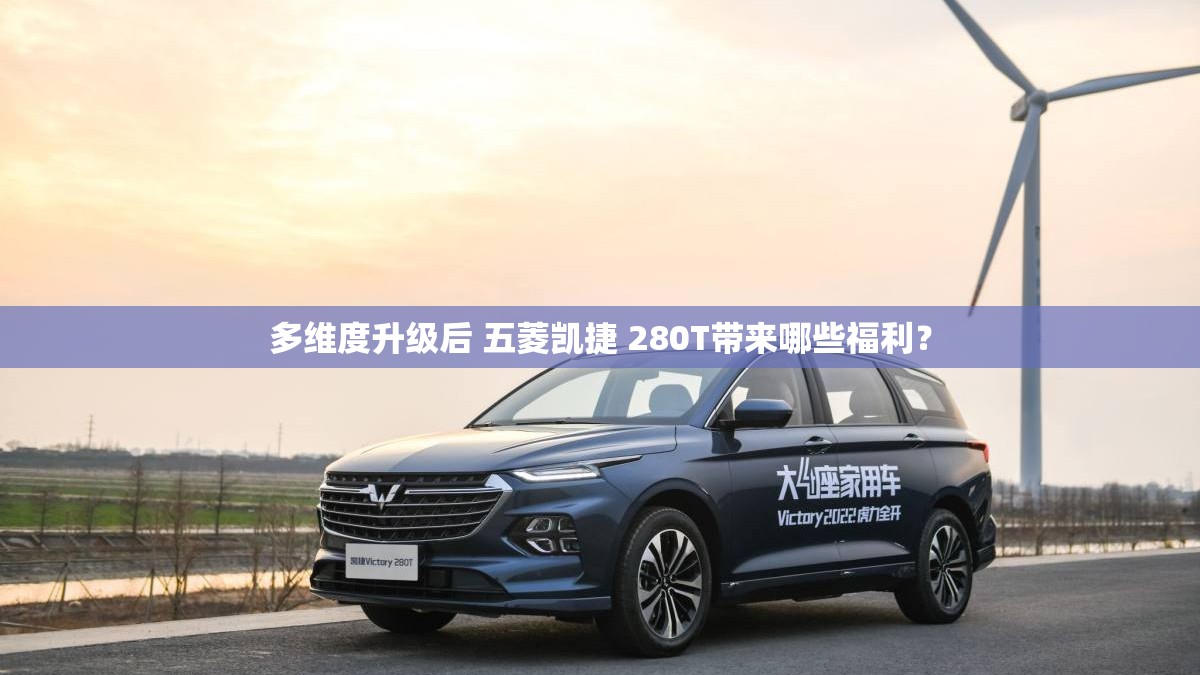 多维度升级后 五菱凯捷 280T带来哪些福利? 多维度升级后 五菱凯捷 280T带来哪些福利?
