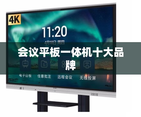 会议平板一体机前十品牌(智能会议平板一体机前十品牌) 会议平板一体机前十品牌(智能会议平板一体机前十品牌)