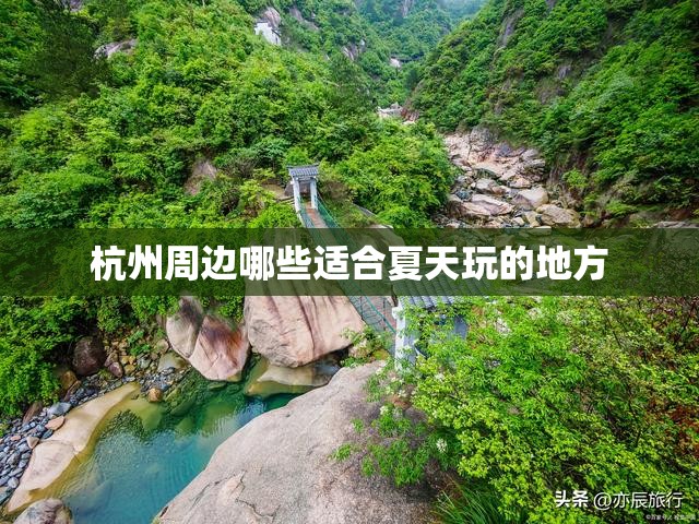 杭州周边哪些适合夏天玩的地方 杭州周边哪些适合夏天玩的地方