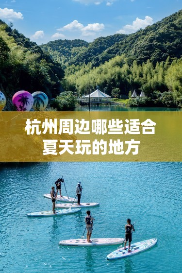 杭州周边哪些适合夏天玩的地方 杭州周边哪些适合夏天玩的地方