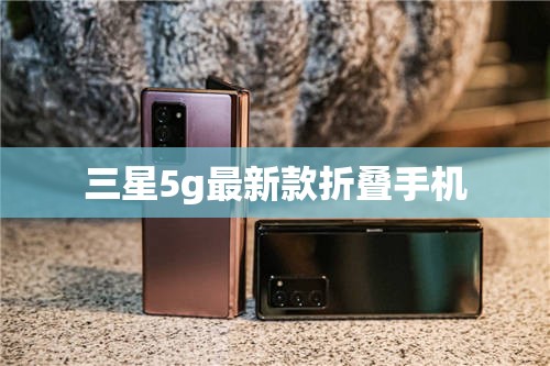 三星5g最新款折叠手机 三星5g最新款折叠手机