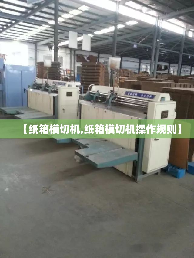 【纸箱模切机,纸箱模切机操作规则】 【纸箱模切机,纸箱模切机操作规则】