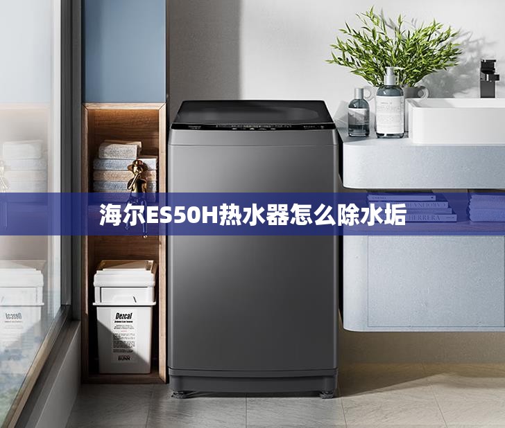 海尔ES50H热水器怎么除水垢