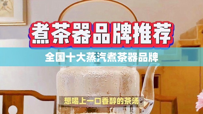 全国前十蒸汽煮茶器品牌/蒸汽煮茶器哪个品牌好 全国前十蒸汽煮茶器品牌/蒸汽煮茶器哪个品牌好