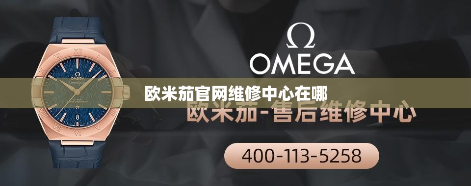 欧米茄官网维修中心在哪 欧米茄官网维修中心在哪