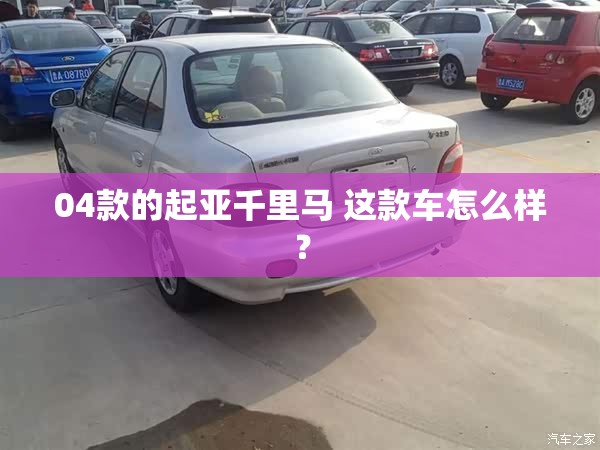 04款的起亚千里马 这款车怎么样？