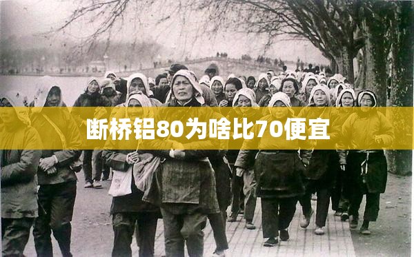 断桥铝80为啥比70便宜 断桥铝80为啥比70便宜