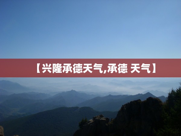 【兴隆承德天气,承德 天气】