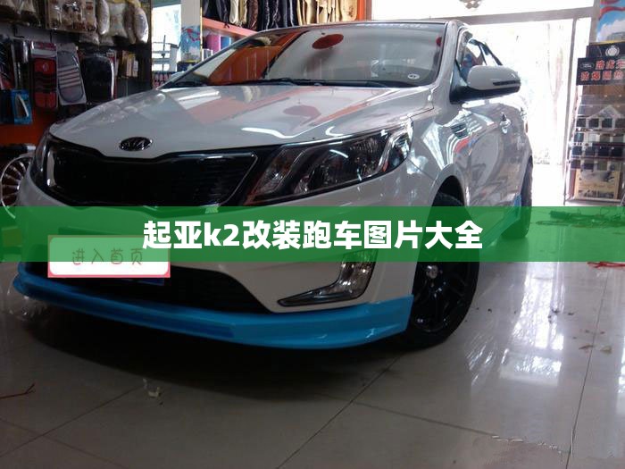 起亚k2改装跑车图片大全/最新款起亚k2改装外观 起亚k2改装跑车图片大全/最新款起亚k2改装外观