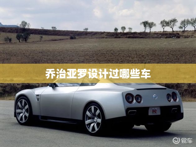 乔治亚罗设计过哪些车 乔治亚罗设计过哪些车